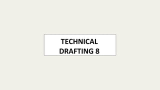 TECHNICAL
DRAFTING 8
 