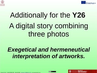 Additionally for the Y26
A digital story combining
three photos
Exegetical and hermeneutical
interpretation of artworks.
 