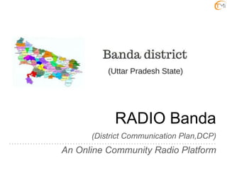 RADIO Banda
(District Communication Plan,DCP)
An Online Community Radio Platform
 