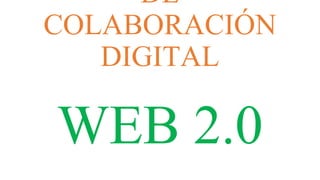 DE
COLABORACIÓN
DIGITAL
WEB 2.0
 