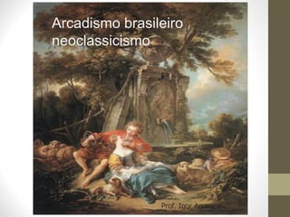 Arcadismo brasileiro
neoclassicismo
Prof. Igor Arraes
 
