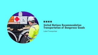 United Nations Recommendation
Transportation of Dangerous Goods
Label Transportasi
 