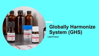 Globally Harmonize
System (GHS)
Label Product
 