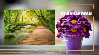 FX BAHARIWAN
Jl. Alam segar 3 no 11 elysium garden
lippo cikarang
Address
081282784172
Phone
Bahariwank@yahoo.co.id
E-mail
Facebook
FX Bahariwan K
 