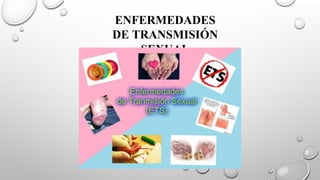 ENFERMEDADES
DE TRANSMISIÓN
SEXUAL
 