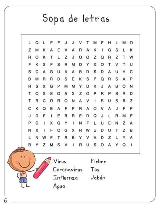 Sopa de letras
Virus
Coronavirus
Influenza
Agua
Fiebre
Tos
Jabon
6
 