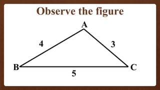 Observe the figure
A
B C
4 3
5
 