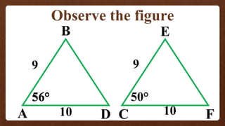 Observe the figure
A
B
D C
E
F
56°
56° 50°
9 9
10 10
 