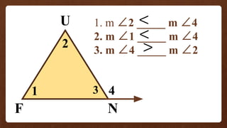 F
U
N
1
2
3
1. m ∠2 _____ m ∠4
2. m ∠1 _____ m ∠4
3. m ∠4 _____ m ∠2
4
 