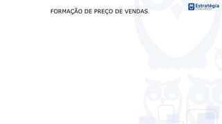 Videoaulas +
PDF Conteúdo disponível para você estudar a qualquer hora do dia
FORMAÇÃO DE PREÇO DE VENDAS.
 