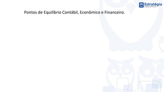 Pontos de Equilíbrio Contábil, Econômico e Financeiro.
 