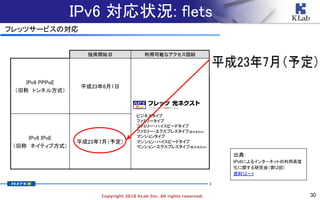 30Copyright 2018 KLab Inc. All rights reserved.
IPv6 対応状況: flets
出典:
IPv6によるインターネット利用高度化に関する研究会（第11回）
資料11-4
出典:
IPv6によるインターネットの利用高度
化に関する研究会（第12回）
資料12－1
 