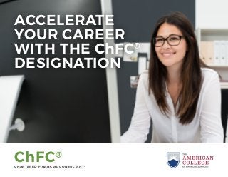 ChFC®
CHARTERED FINANCIAL CONSULTANT®
ACCELERATE
YOUR CAREER
WITH THE ChFC®
DESIGNATION
 
