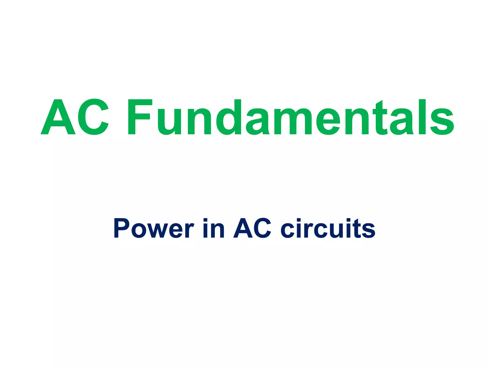AC Fundamentals
Power in AC circuits
 