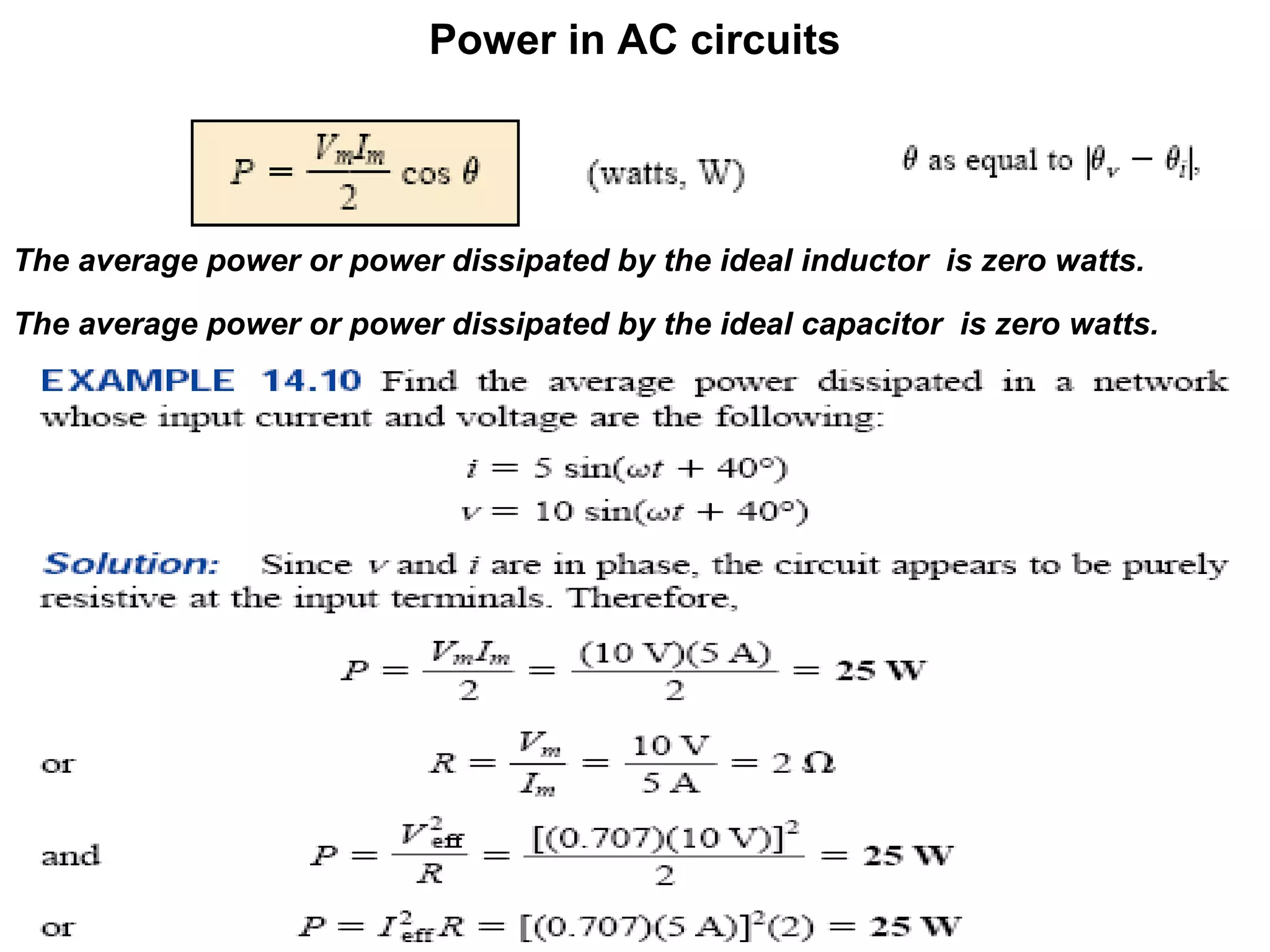 Power in AC circuits
The average power or power dissipated by the ideal inductor is zero watts.
The average power or power dissipated by the ideal capacitor is zero watts.
 