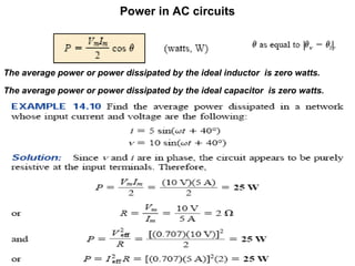 Power in AC circuits
The average power or power dissipated by the ideal inductor is zero watts.
The average power or power dissipated by the ideal capacitor is zero watts.
 