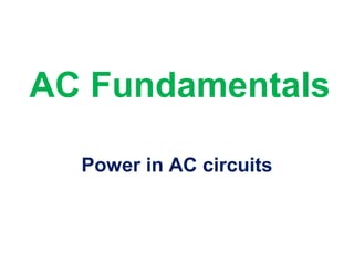 AC Fundamentals
Power in AC circuits
 