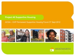 Project 40 Supportive Housing

ACGA – CHP Permanent Supportive Housing Forum 5th Sept 2012
 