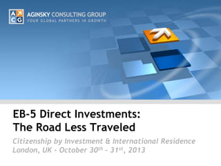 EB-5 Direct Investments:
The Road Less Traveled
Citizenship by Investment & International Residence
London, UK - October 30th – 31st, 2013

 