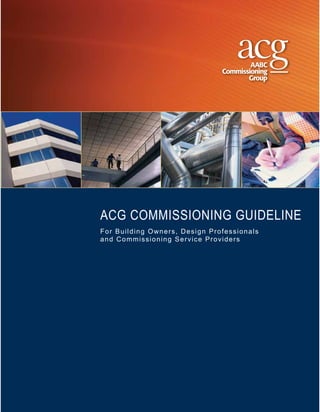 ACG COMMISSIONING GUIDELINE
For Building Owners, Design Professionals
and Commissioning Service Providers
 