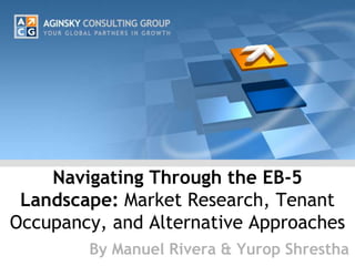 Navigating Through the EB-5
 Landscape: Market Research, Tenant
Occupancy, and Alternative Approaches
        By Manuel Rivera & Yurop Shrestha
 