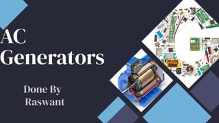 AC
Generators
AC
Generators
Done By
Raswant
 