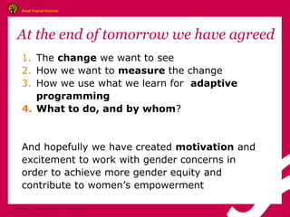 Amsterdam, The Netherlands www.kit.nl
At the end of tomorrow we have agreed
1. The change we want to see
2. How we want to...