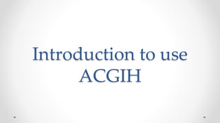 Introduction to use
ACGIH
 