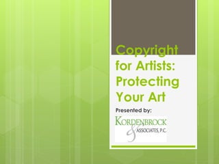 Copyright
for Artists:
Protecting
Your Art
Presented by:
 