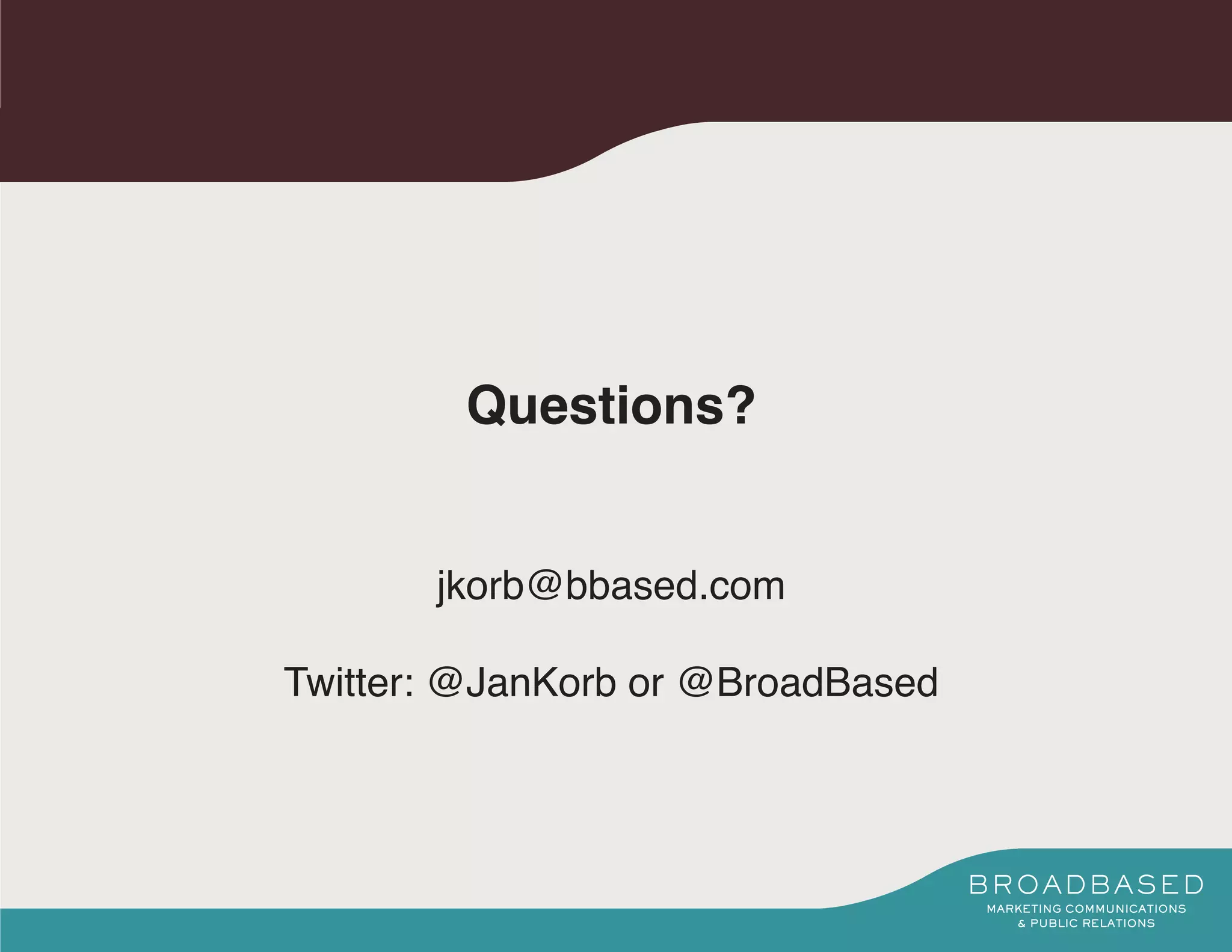 Questions?


       jkorb@bbased.com

Twitter: @JanKorb or @BroadBased
 