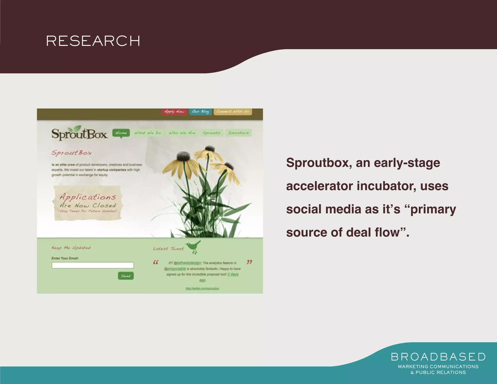 RESEARCH




           Sproutbox, an early-stage
           accelerator incubator, uses
           social media as it’s “primary
           source of deal flow”.
 