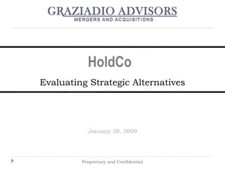 Evaluating Strategic Alternatives January 28, 2009 HoldCo Proprietary and Confidential 
