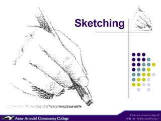 Sketching Professor Lawrence Kuper© ACH 111- Architectural Design 1 