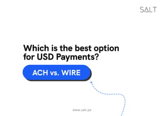 ACH vs. WIRE
www.salt.pe
Which is the best option
for USD Payments?
 