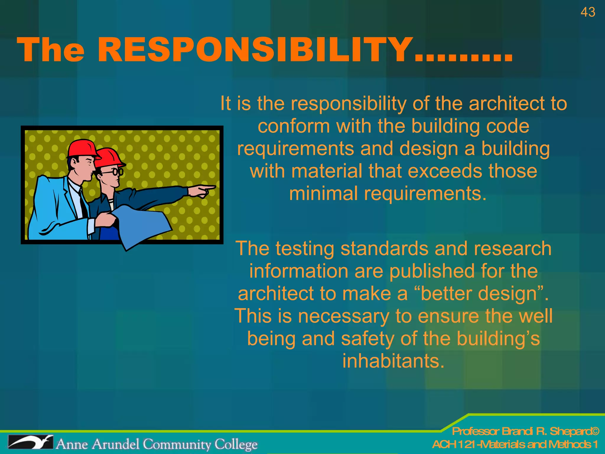 The RESPONSIBILITY……… It is the responsibility of the architect to conform with the building code requirements and design a building with material that exceeds those minimal requirements.  The testing standards and research information are published for the architect to make a “better design”. This is necessary to ensure the well being and safety of the building’s inhabitants. 