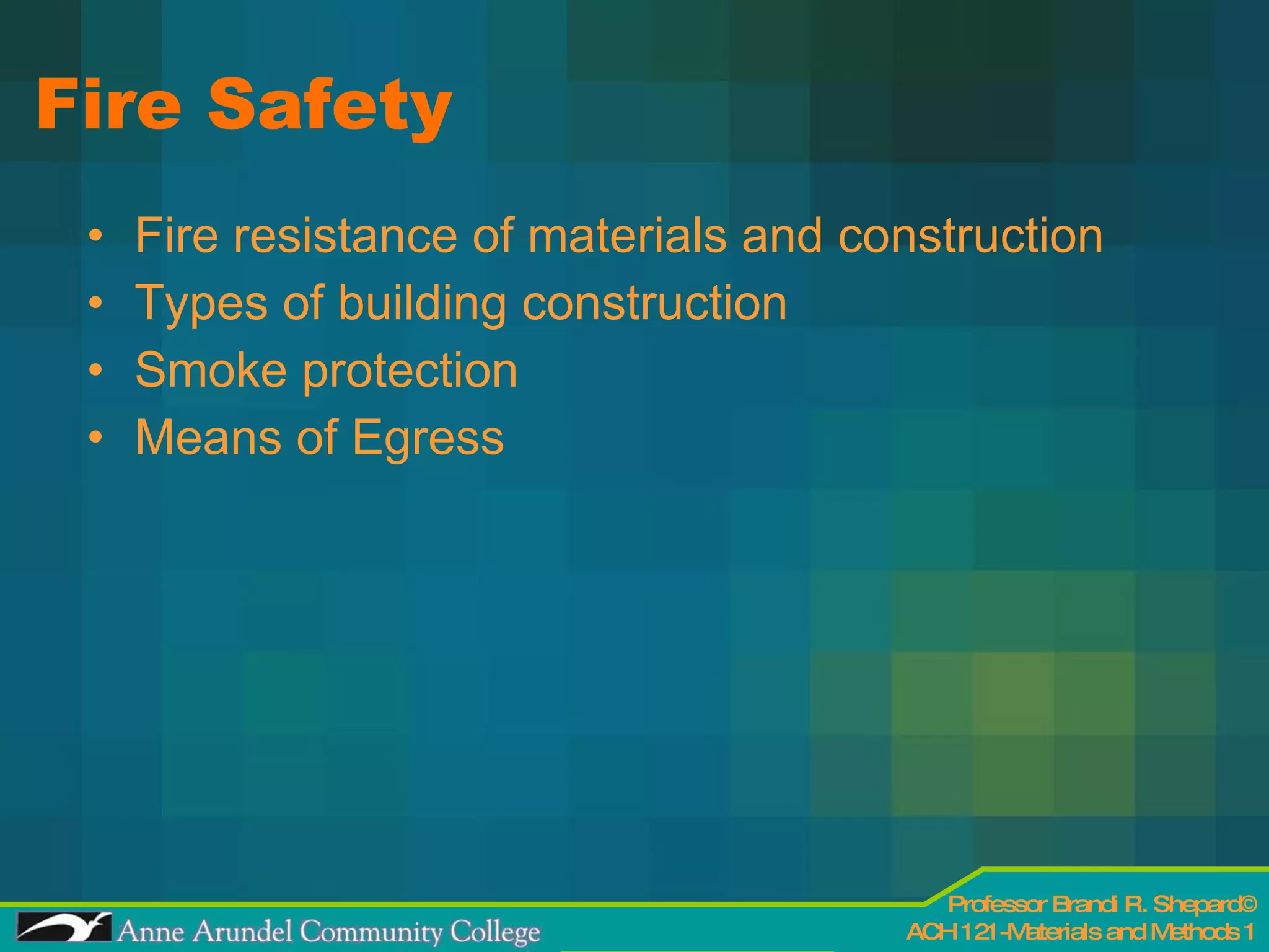 Fire Safety Fire resistance of materials and construction Types of building construction Smoke protection Means of Egress 