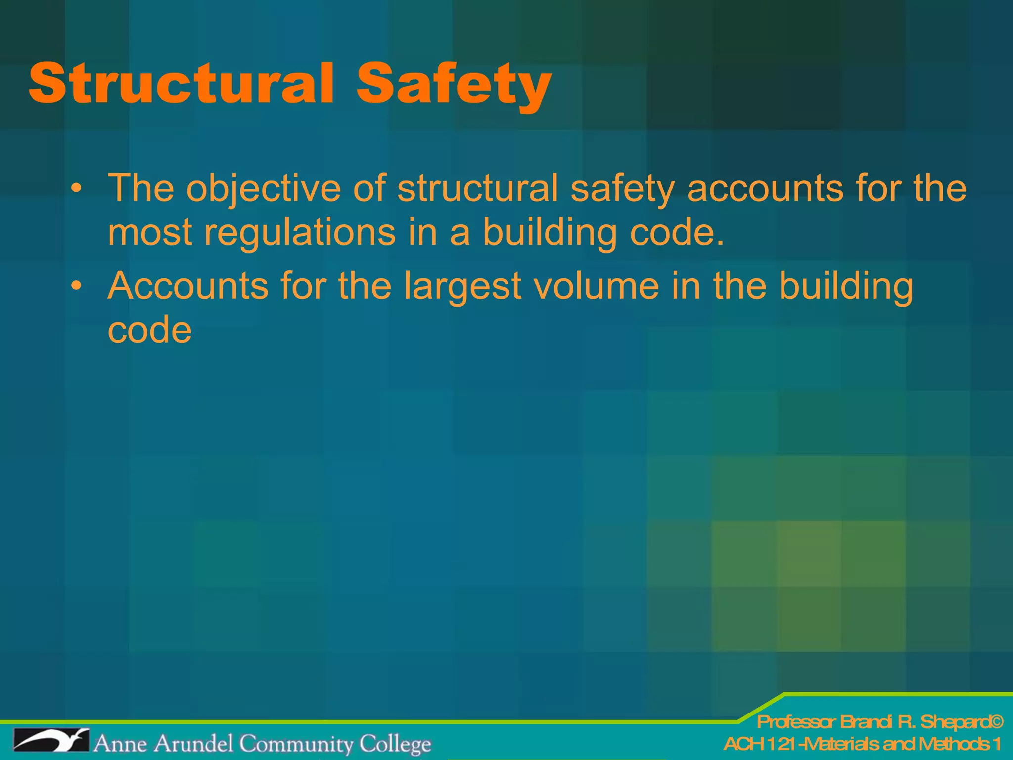 Structural Safety The objective of structural safety accounts for the most regulations in a building code.  Accounts for the largest volume in the building code 