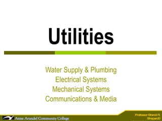Utilities Water Supply & Plumbing Electrical Systems Mechanical Systems Communications & Media 