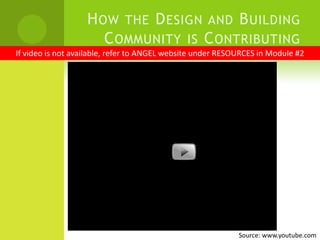 How the Design and Building Community is Contributing If video is not available, refer to ANGEL website under RESOURCES in Module #2Source: www.youtube.com