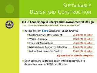Sustainable Design and Construction LEED: Leadership in Energy and Environmental Design26 points possible10 points possible35 points possible14 points possible15 points possiblebased on LEED NEW CONSTRUCTION AND MAJOR RENOVATIONBaseRating System Base Standards, LEED 2009 v.3