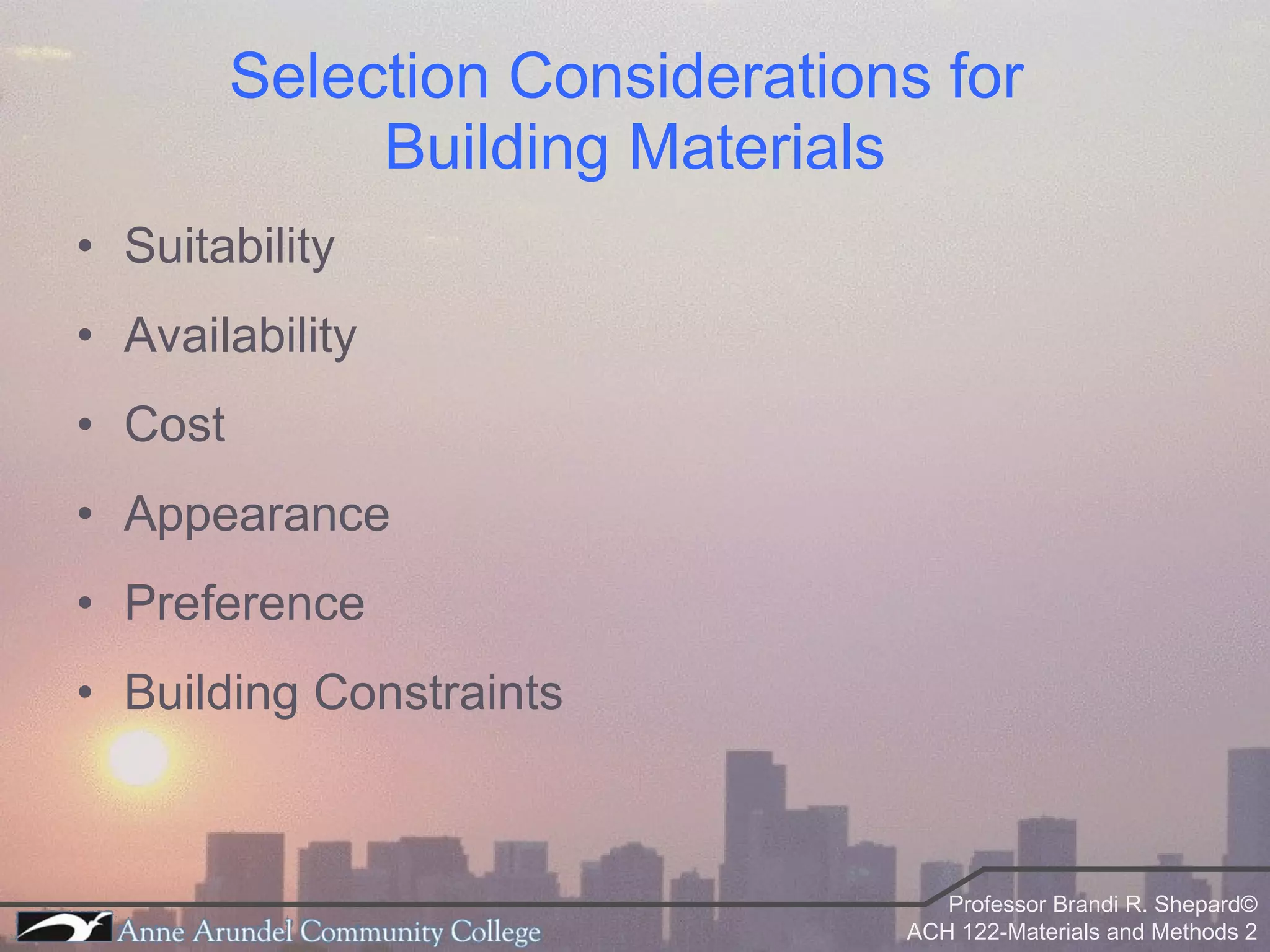 Selection Considerations for  Building Materials Suitability Availability Cost Appearance Preference Building Constraints 