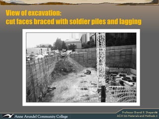 View of excavation:  cut faces braced with soldier piles and lagging 