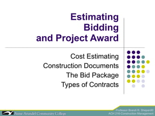 Estimating Bidding and Project Award Cost Estimating Construction Documents The Bid Package Types of Contracts 