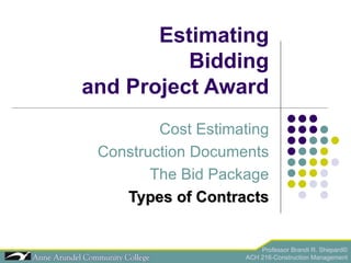 Estimating Bidding and Project Award Cost Estimating Construction Documents The Bid Package Types of Contracts 
