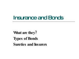 Insurance and Bonds What are they? Types of Bonds Sureties and Insurers 