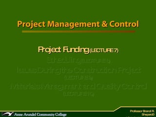 Project Management & Control Project Funding  (LECTURE 7) Scheduling  (LECTURE 8) Issues During the Construction Project   (LECTURE 9) Materials Management and Quality Control  (LECTURE 10) 