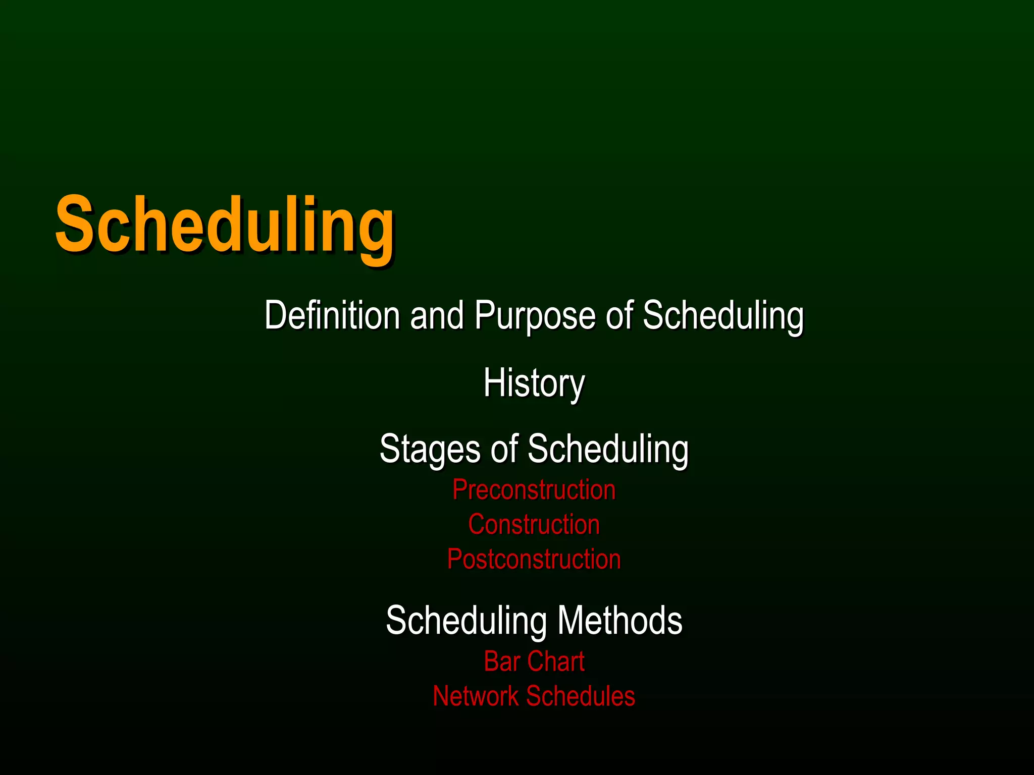 Scheduling Definition and Purpose of Scheduling History Stages of Scheduling Preconstruction Construction Postconstruction Scheduling Methods Bar Chart Network Schedules 
