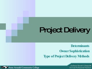 Project Delivery Determinants Owner Sophistication Type of Project Delivery Methods 