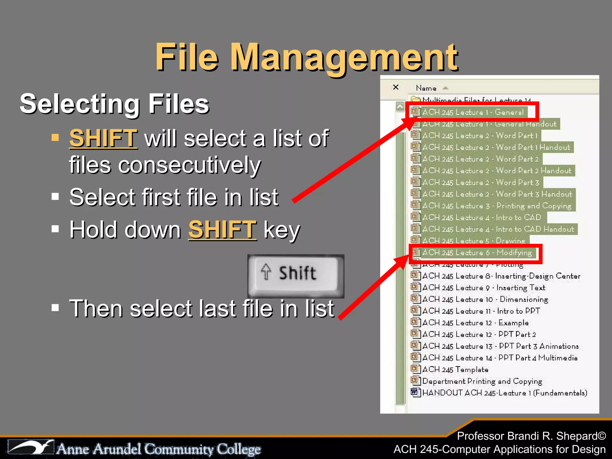 File Management Selecting Files SHIFT   will select a list of files consecutively Select first file in list Hold down  SHIFT   key Then select last file in list 