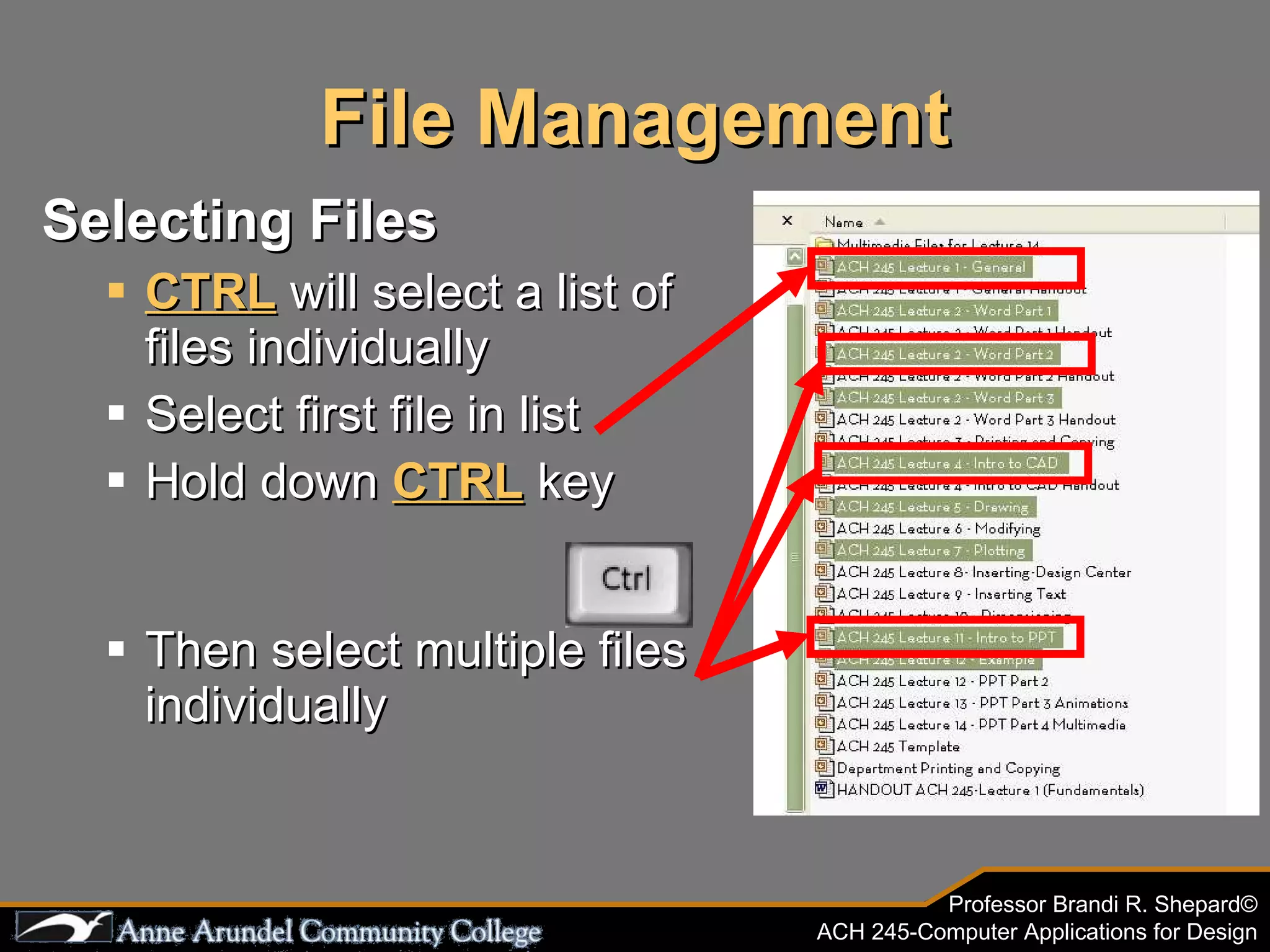File Management Selecting Files CTRL   will select a list of files individually Select first file in list Hold down  CTRL  key Then select multiple files individually 